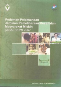 Image of Pedoman Pelaksanaan Jaminan Pemeliharaan kesehatan Masyarakat Miskin (ASKESKIN) 2007