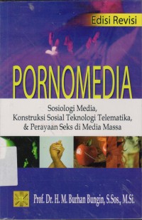 Image of Porno Media. Sosiologi Media kontruksi Sosial Teknologi Telematika & Perayaan Seks di Media Masa Edisi Revisi