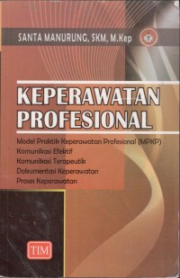 Image of Keperawatan Professional; Model Praktik Keperawatan Professional, KOmunikasi Efektif, Komuikasi Teurapetik, Dokumentasi Keperawatan, Proses keperawatan