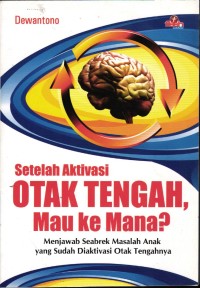 Image of Setelah Aktivasi Otak Tengah, Mau Kemana?: Menjawab Seabrek Masalah Anak Yang Sudah Diaktivasi Otak Tengahnya