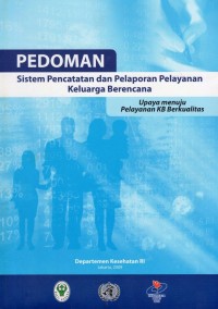 Image of Pedoman Sistem Pencatatan dan Pelaporan Pelayanan Keluarga Berencana; Upaya Menuju Pelayanan KB Berkualitas